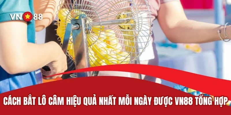 Cách Bắt Lô Câm Hiệu Quả Nhất Mỗi Ngày Được VN88 Tổng Hợp