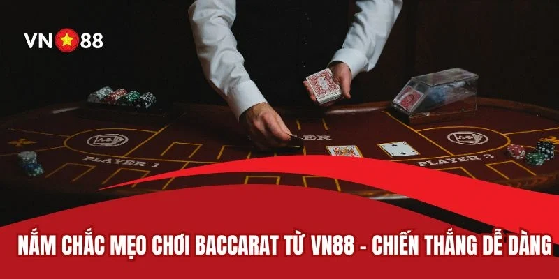 Mẹo Chơi Baccarat VN88 Từ A-Z Cho Dân Chơi Chuyên Nghiệp